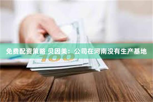 免费配资策略 贝因美：公司在河南没有生产基地